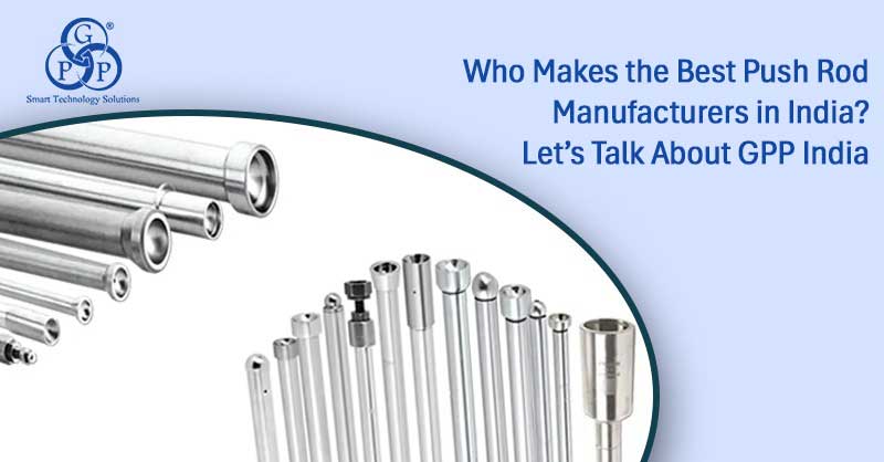 Who Makes the Best Push Rod Manufacturers in India? Let's Talk About GPP India