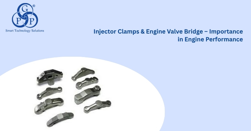 Injector Clamps & Engine Valve Bridge -- Importance in Engine Performance