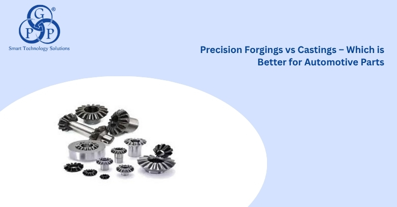 Precision Forgings vs Castings -- Which is Better for Automotive Parts?
