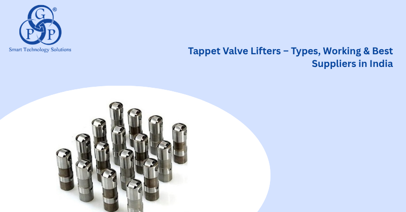 Tappet Valve Lifters -- Types, Working & Best Suppliers in India