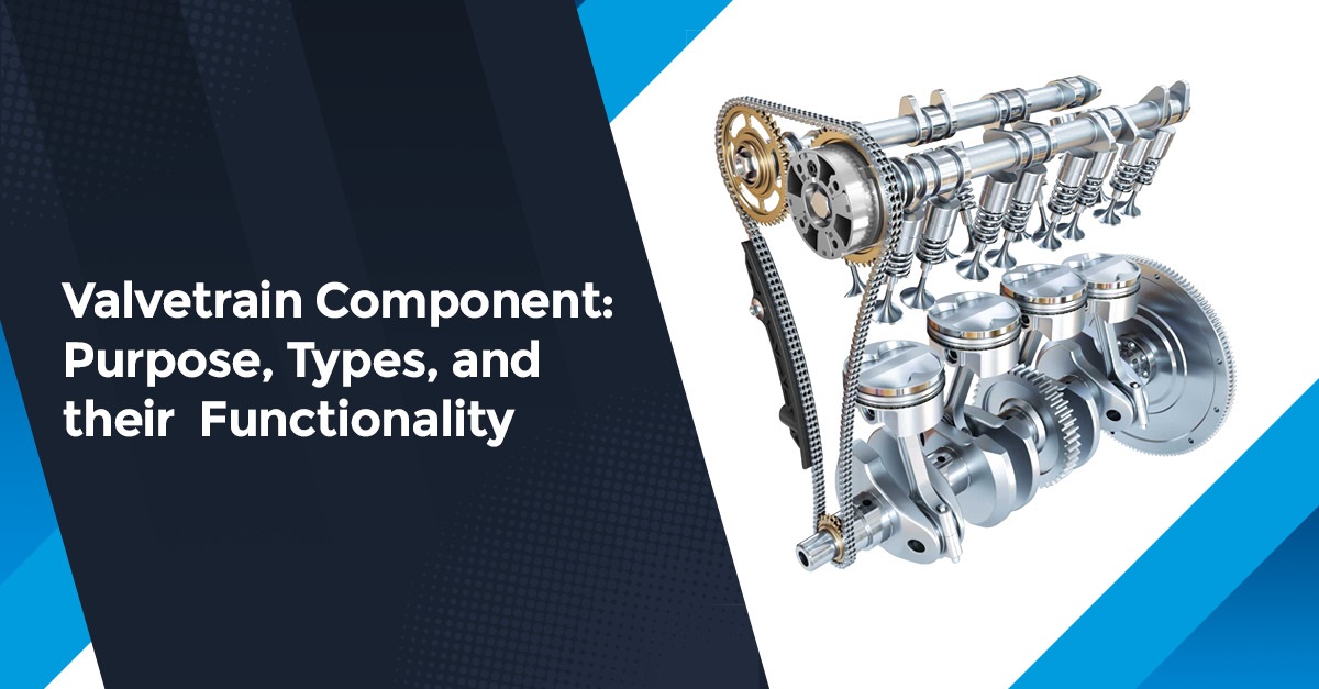 Valvetrain Component: Purpose, Types, and their Functionality