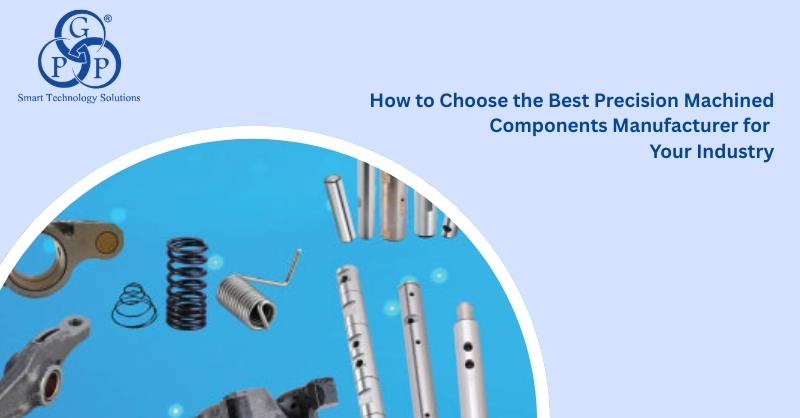 How to Choose the Best Precision Machined Components Manufacturer for Your Industry
