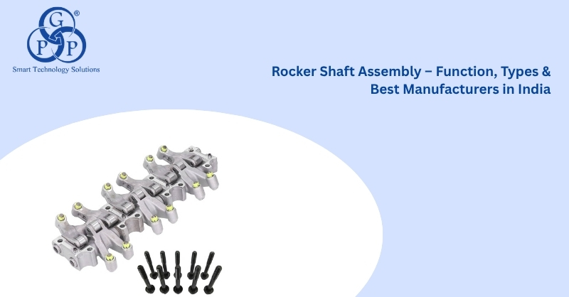 Rocker Shaft Assembly -- Function, Types & Best Manufacturers in India