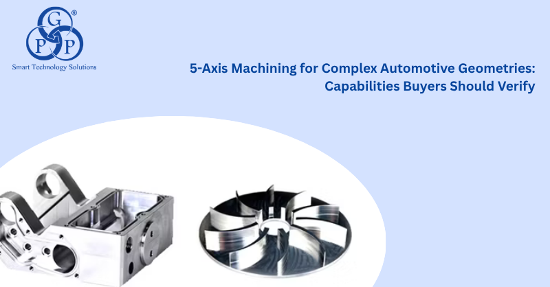 5-Axis Machining for Complex Automotive Geometries: Capabilities Buyers Should Verify