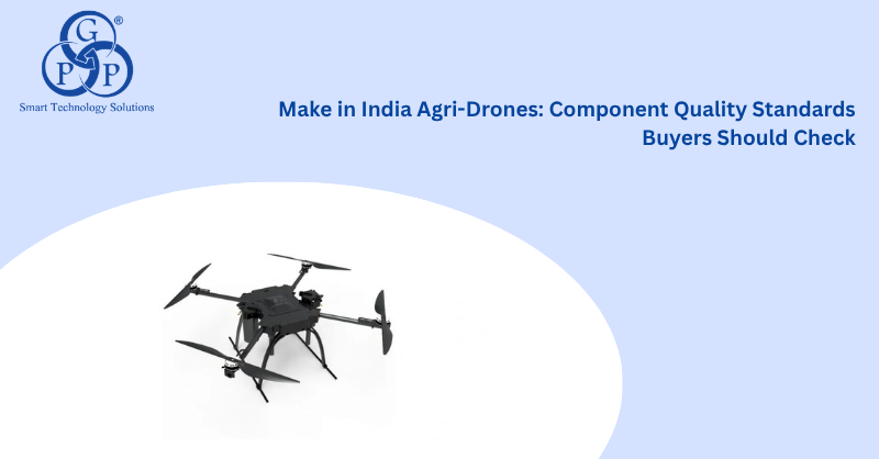 Make in India Agri-Drones: Component Quality Standards Buyers Should Check